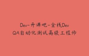 Dev-开课吧-全栈DevQA自动化测试高级工程师-51自学联盟