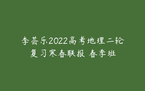 李荟乐2022高考地理二轮复习寒春联报 春季班-51自学联盟