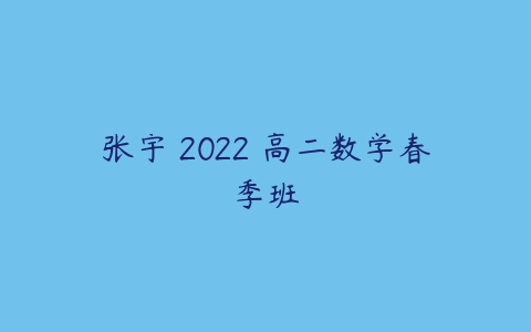 张宇 2022 高二数学春季班-51自学联盟