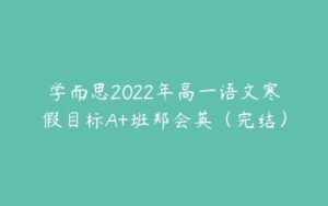 学而思2022年高一语文寒假目标A+班郑会英（完结）-51自学联盟