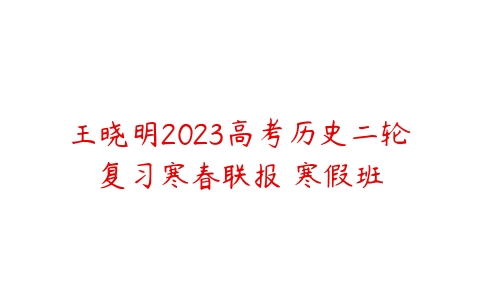 王晓明2023高考历史二轮复习寒春联报 寒假班-51自学联盟