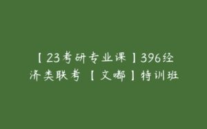 【23考研专业课】396经济类联考 【文嘟】特训班-51自学联盟