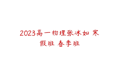 2023高一物理张冰如 寒假班 春季班-51自学联盟