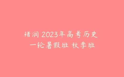 褚润 2023年高考历史 一轮暑假班 秋季班-51自学联盟