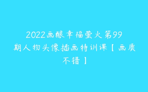 2022画酿幸福萤火第99期人物头像插画特训课【画质不错】-51自学联盟