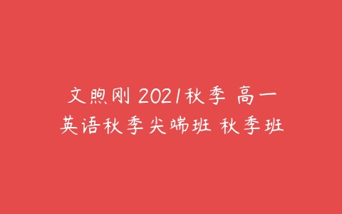 文煦刚 2021秋季 高一英语秋季尖端班 秋季班-51自学联盟