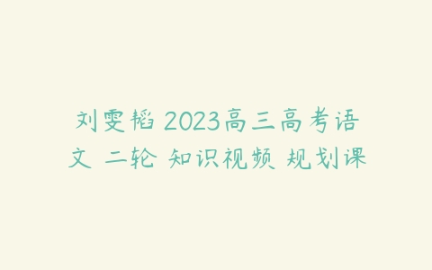 刘雯韬 2023高三高考语文 二轮 知识视频 规划课-51自学联盟