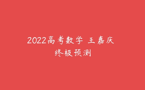 2022高考数学 王嘉庆 终极预测-51自学联盟