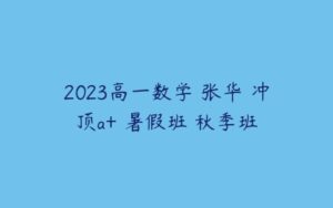 2023高一数学 张华 冲顶a+ 暑假班 秋季班-51自学联盟