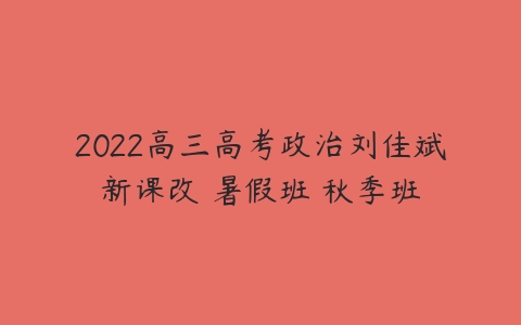 2022高三高考政治刘佳斌新课改 暑假班 秋季班-51自学联盟