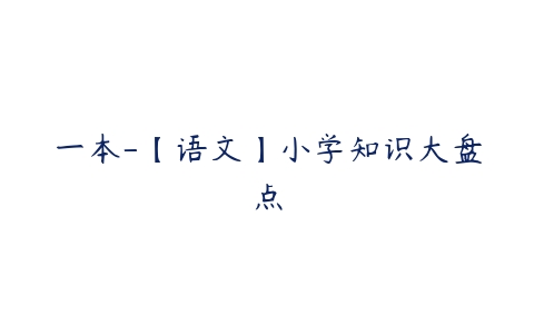 一本-【语文】小学知识大盘点-51自学联盟