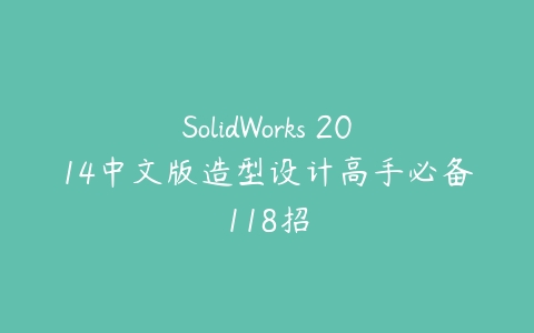SolidWorks 2014中文版造型设计高手必备118招百度网盘下载