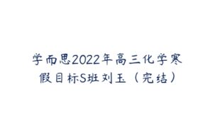 学而思2022年高三化学寒假目标S班刘玉（完结）-51自学联盟