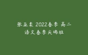 张亚柔 2022春季 高二语文春季尖端班-51自学联盟