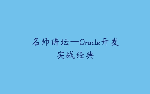 名师讲坛—Oracle开发实战经典课程资源下载
