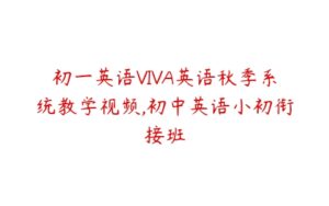 初一英语VIVA英语秋季系统教学视频,初中英语小初衔接班-51自学联盟