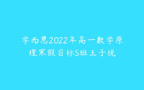 学而思2022年高一数学原理寒假目标S班王子悦-51自学联盟