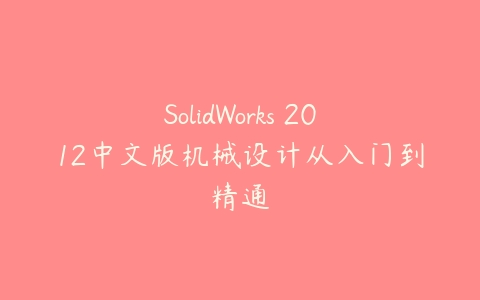 图片[1]-SolidWorks 2012中文版机械设计从入门到精通-本文