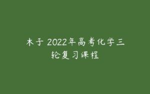 木子 2022年高考化学三轮复习课程-51自学联盟