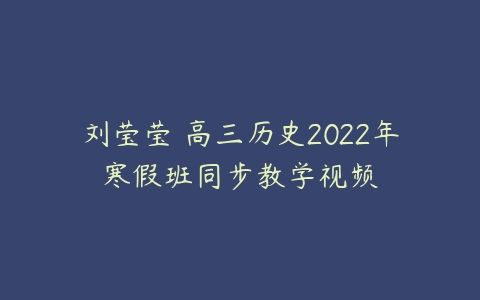 刘莹莹 高三历史2022年寒假班同步教学视频-51自学联盟