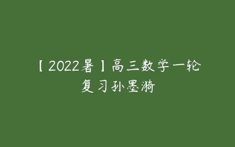 【2022暑】高三数学一轮复习孙墨漪-51自学联盟