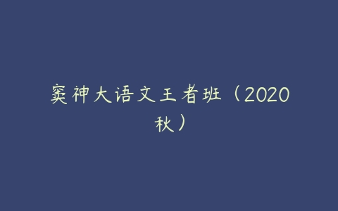 窦神大语文王者班（2020秋）-51自学联盟