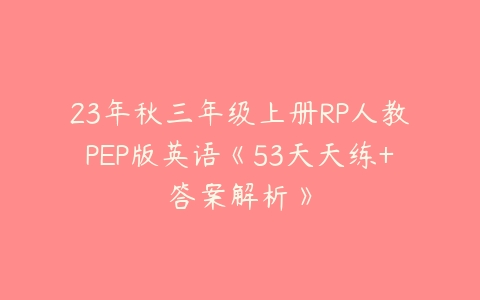 23年秋三年级上册RP人教PEP版英语《53天天练+答案解析》-51自学联盟