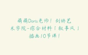 萌萌Doris老师！剑桥艺术学院-综合材料「叙事风」插画10节课！-51自学联盟