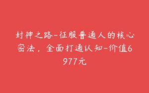 封神之路-征服普通人的核心密法，全面打通认知-价值6977元-51自学联盟