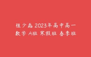 祖少磊 2023年高中高一数学 A班 寒假班 春季班-51自学联盟