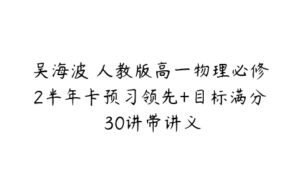 吴海波 人教版高一物理必修2半年卡预习领先+目标满分 30讲带讲义-51自学联盟