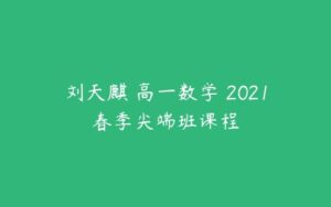刘天麒 高一数学 2021春季尖端班课程-51自学联盟