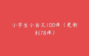 小学生小古文100课（更新到78课）-51自学联盟