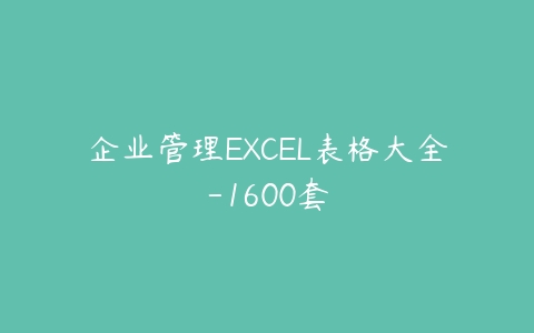 企业管理EXCEL表格大全-1600套-51自学联盟