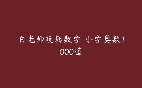 白老师玩转数学 小学奥数1000道-51自学联盟