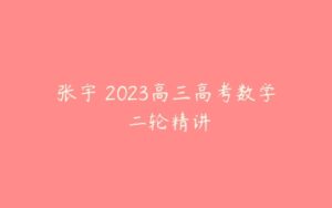 张宇 2023高三高考数学 二轮精讲-51自学联盟