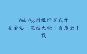 Web App用组件方式开发全站|完结无秘|百度云下载-51自学联盟