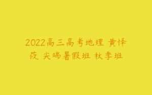 2022高三高考地理 黄怿莜 尖端暑假班 秋季班-51自学联盟