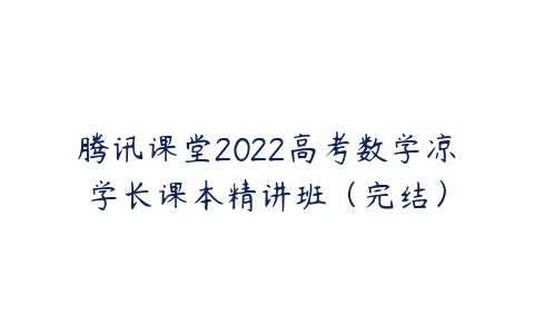 腾讯课堂2022高考数学凉学长课本精讲班（完结）-51自学联盟