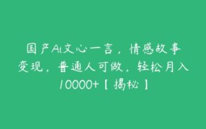 国产Ai文心一言，情感故事变现，普通人可做，轻松月入10000+【揭秘】-51自学联盟