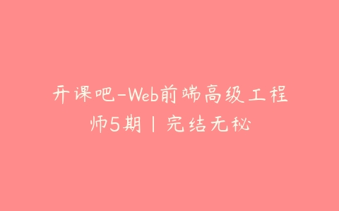 开课吧-Web前端高级工程师5期|完结无秘-51自学联盟