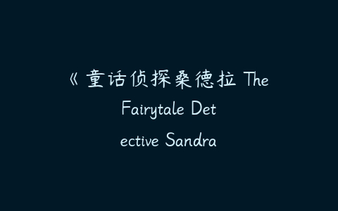 《童话侦探桑德拉 The Fairytale Detective Sandra》中文版全52集下载-51自学联盟