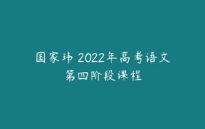 国家玮 2022年高考语文第四阶段课程-51自学联盟