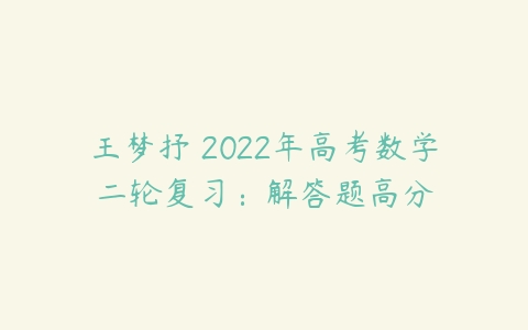 王梦抒 2022年高考数学二轮复习：解答题高分-51自学联盟