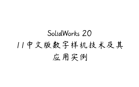 SolidWorks 2011中文版数字样机技术及其应用实例课程资源下载