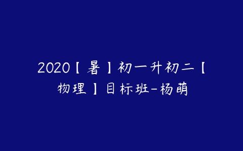 2020【暑】初一升初二【物理】目标班-杨萌-51自学联盟