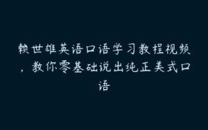 赖世雄英语口语学习教程视频，教你零基础说出纯正美式口语-51自学联盟