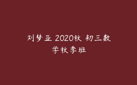 刘梦亚 2020秋 初三数学秋季班-51自学联盟