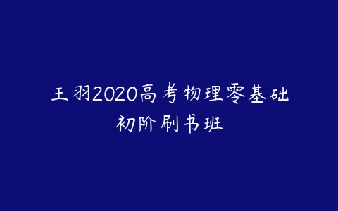 王羽2020高考物理零基础初阶刷书班-51自学联盟