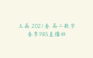 王晶 2021春 高二数学春季985直播班-51自学联盟